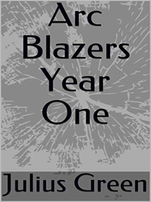 Title details for Arc Blazers Year One by Julius Green - Available